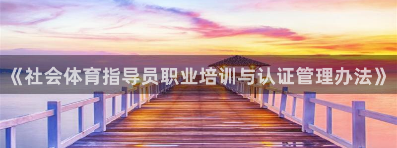 必一运动官网：《社会体育指导员职业培训与认证管理办法》